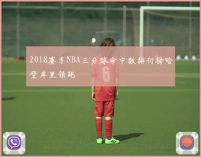 2018赛季NBA三分球命中数排行榜哈登库里领跑