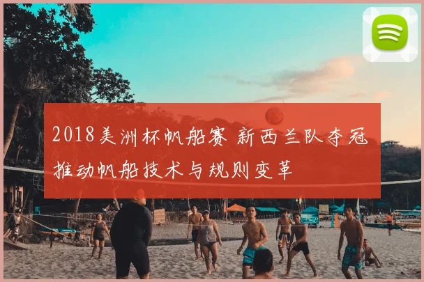 2018美洲杯帆船赛 新西兰队夺冠 推动帆船技术与规则变革