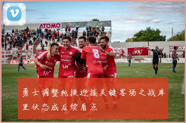勇士调整轮换迎接关键客场之战库里状态成后续看点