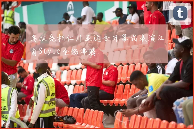 鸟叔亮相仁川亚运会开幕式表演江南Style全场沸腾