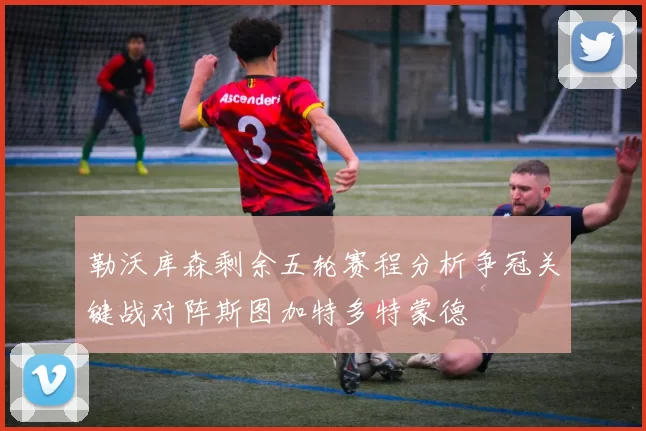 勒沃库森剩余五轮赛程分析争冠关键战对阵斯图加特多特蒙德