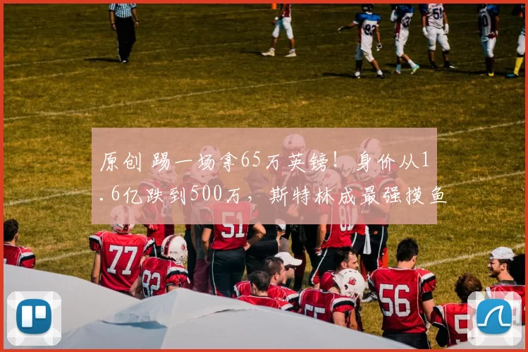 原创 踢一场拿65万英镑!身价从1.6亿跌到500万,斯特林成最强摸鱼王