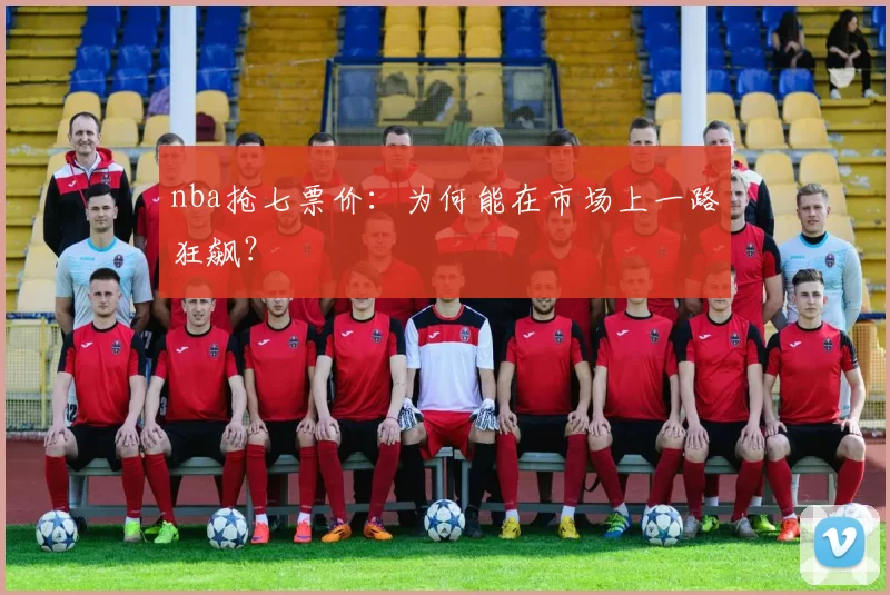 nba抢七票价：为何能在市场上一路狂飙？