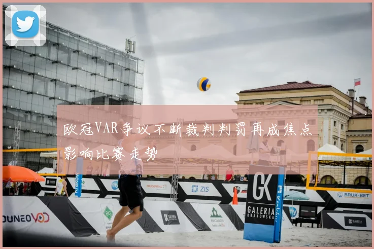 欧冠VAR争议不断裁判判罚再成焦点影响比赛走势