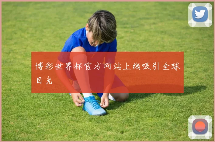 博彩世界杯官方网站上线吸引全球目光