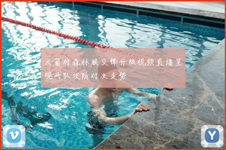 火箭对森林狼交锋升级视频直播呈现两队攻防对决走势