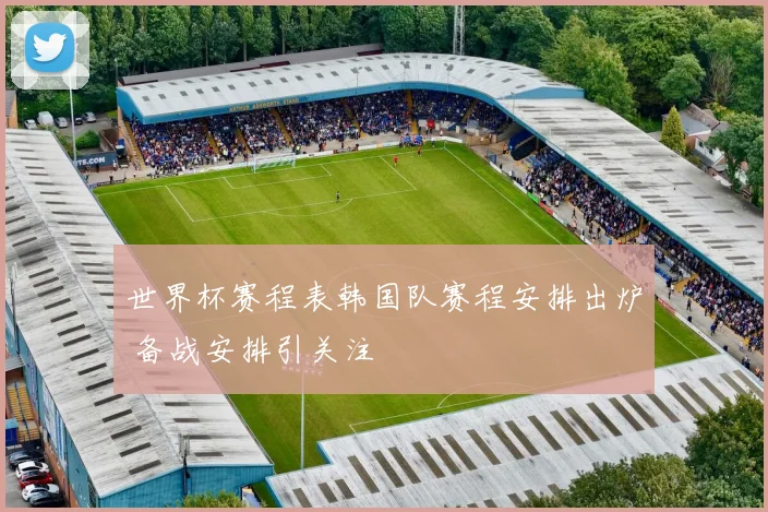 世界杯赛程表韩国队赛程安排出炉 备战安排引关注