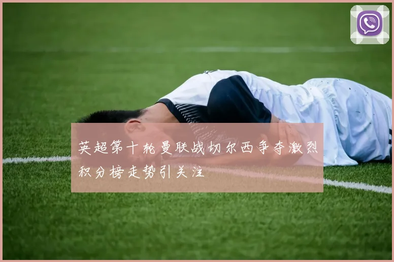 英超第十轮曼联战切尔西争夺激烈积分榜走势引关注