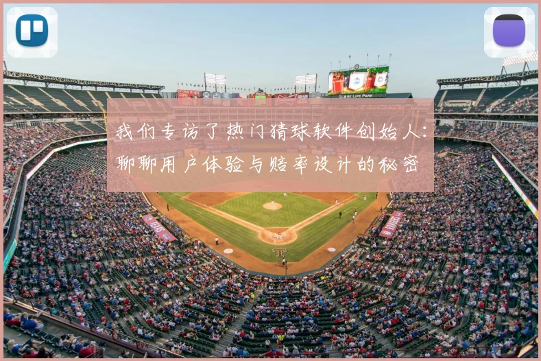 我们专访了热门猜球软件创始人:聊聊用户体验与赔率设计的秘密