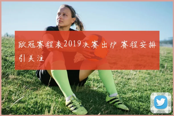 欧冠赛程表2019决赛出炉 赛程安排引关注
